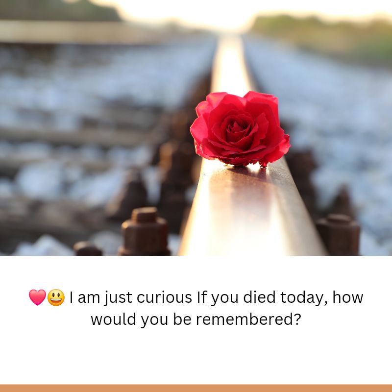 how would you like to be remembered